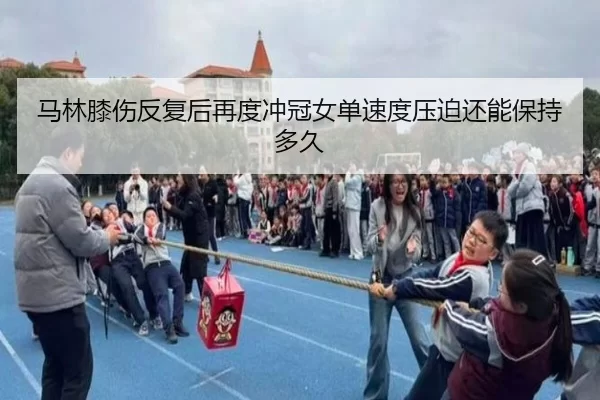 马林膝伤反复后再度冲冠女单速度压迫还能保持多久